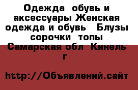 Одежда, обувь и аксессуары Женская одежда и обувь - Блузы, сорочки, топы. Самарская обл.,Кинель г.